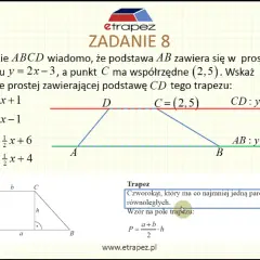 Zadanie 8: Znajdź równanie prostej zawierającej podstawę CD trapezu, gdy AB leży na y=2x-3, a C=(2,5).