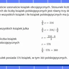 Podział proporcjonalny klasa 8: Julek ma 216 książek obcojęzycznych. Stosunek książek obcojęzycznych do polskojęzycznych to 3:5. Obliczono, że Julek ma 576 książek, w tym 360 polskojęzycznych.