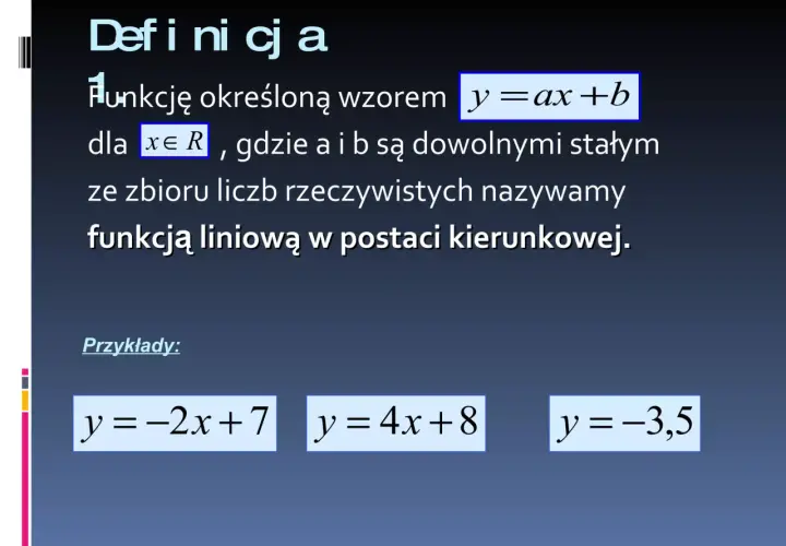 Definicja funkcji liniowej: y=ax+b. Przykłady: y=-2x+7, y=4x+8, y=-3,5.