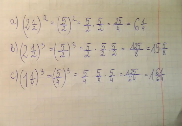 a) (2½)² = (5/2)² = 25/4 = 6¼. b) (2½)³ = (5/2)³ = 125/8 = 15⁵/₈. c) (1¼)³ = (5/4)³ = 125/64 = 1⁶¹/₆₄.