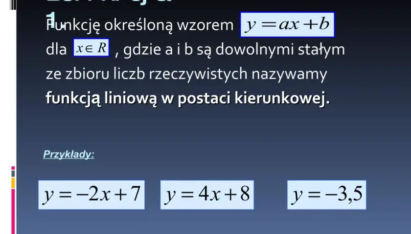 Definicja funkcji liniowej: y=ax+b. Przykłady: y=-2x+7, y=4x+8, y=-3,5.