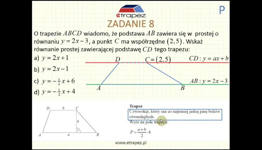 Zadanie 8: Znajdź równanie prostej zawierającej podstawę CD trapezu, gdy AB leży na y=2x-3, a C=(2,5).