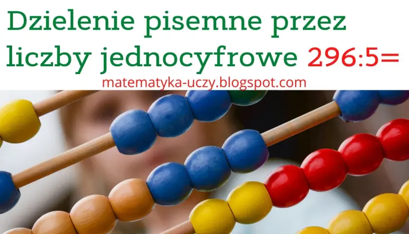 Dzielenie pisemne przez liczby jednocyfrowe klasa 4. Kolorowe koraliki na liczydle pomagają w nauce.