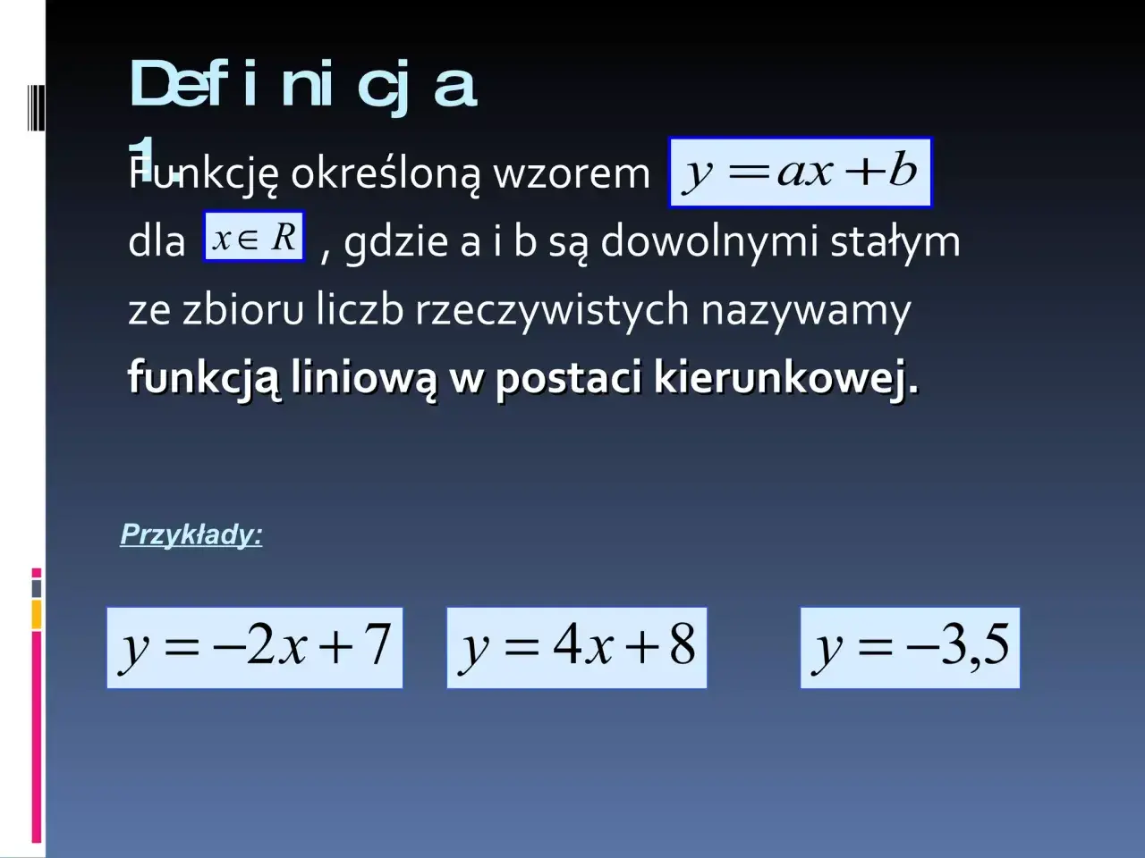 Definicja funkcji liniowej: y=ax+b. Przykłady: y=-2x+7, y=4x+8, y=-3,5.