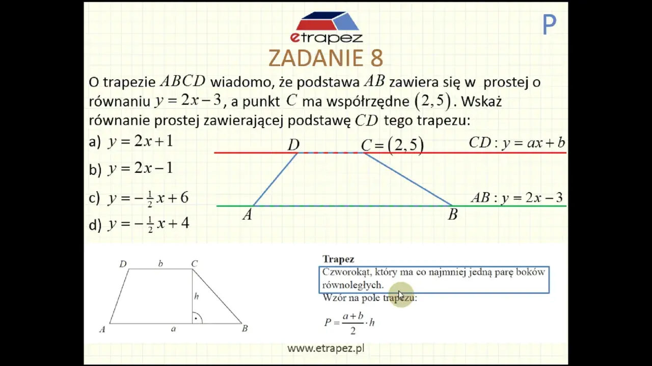 Zadanie 8: Znajdź równanie prostej zawierającej podstawę CD trapezu, gdy AB leży na y=2x-3, a C=(2,5).