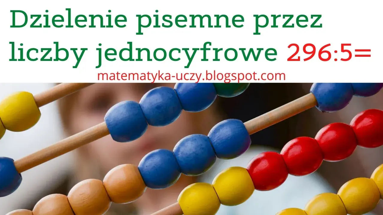 Dzielenie pisemne przez liczby jednocyfrowe klasa 4. Kolorowe koraliki na liczydle pomagają w nauce.